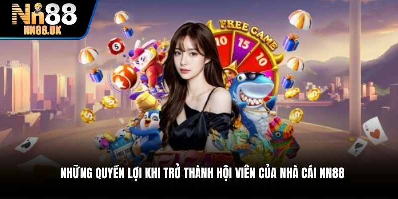Những quyền lợi khi trở thành hội viên của nhà cái NN88