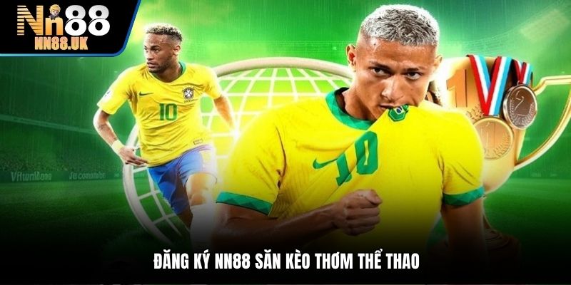 Đăng ký NN88 săn kèo thơm thể thao