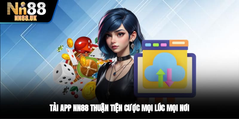 Tải app NN88 thuận tiện cược mọi lúc mọi nơi